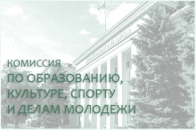 6 августа состоится комиссия по образованию, культуре, спорту и делам молодежи